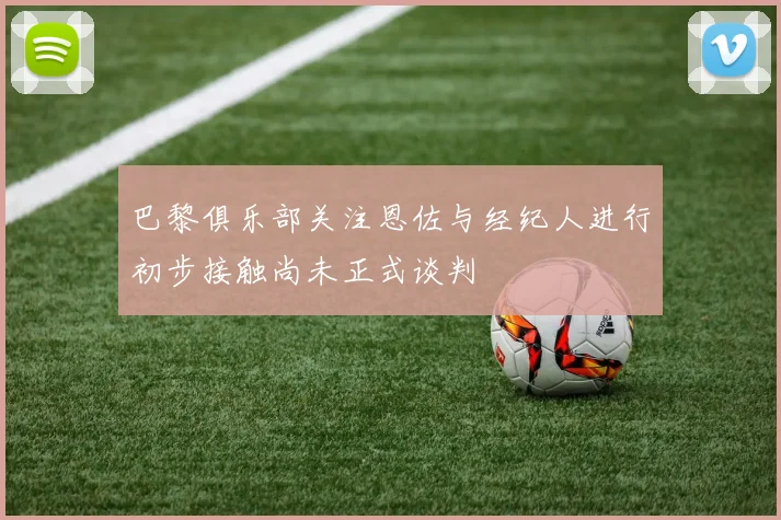 巴黎俱乐部关注恩佐与经纪人进行初步接触尚未正式谈判